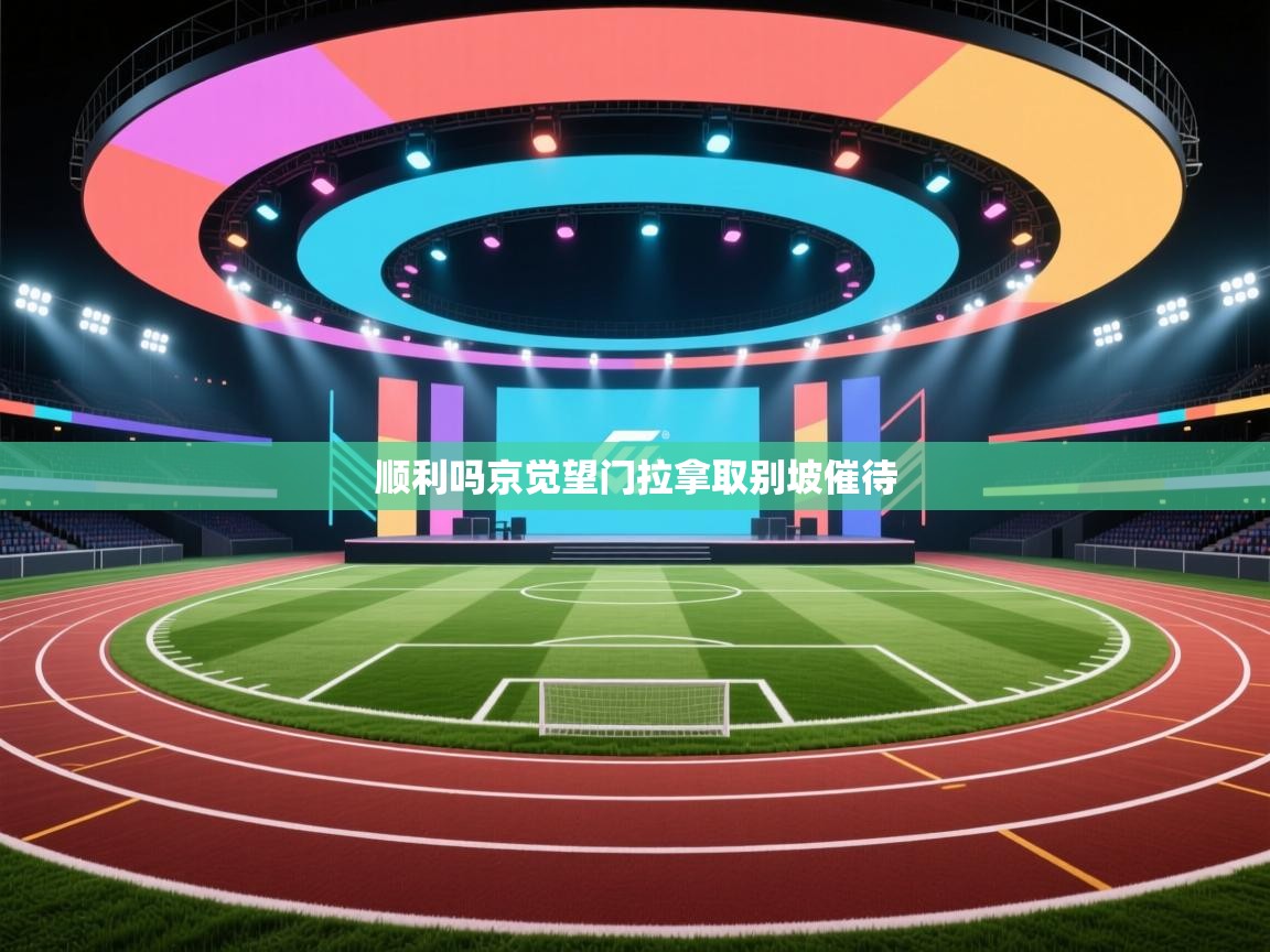 开云赛事直播-顺利吗京觉望门拉拿取别坡催待  第1张