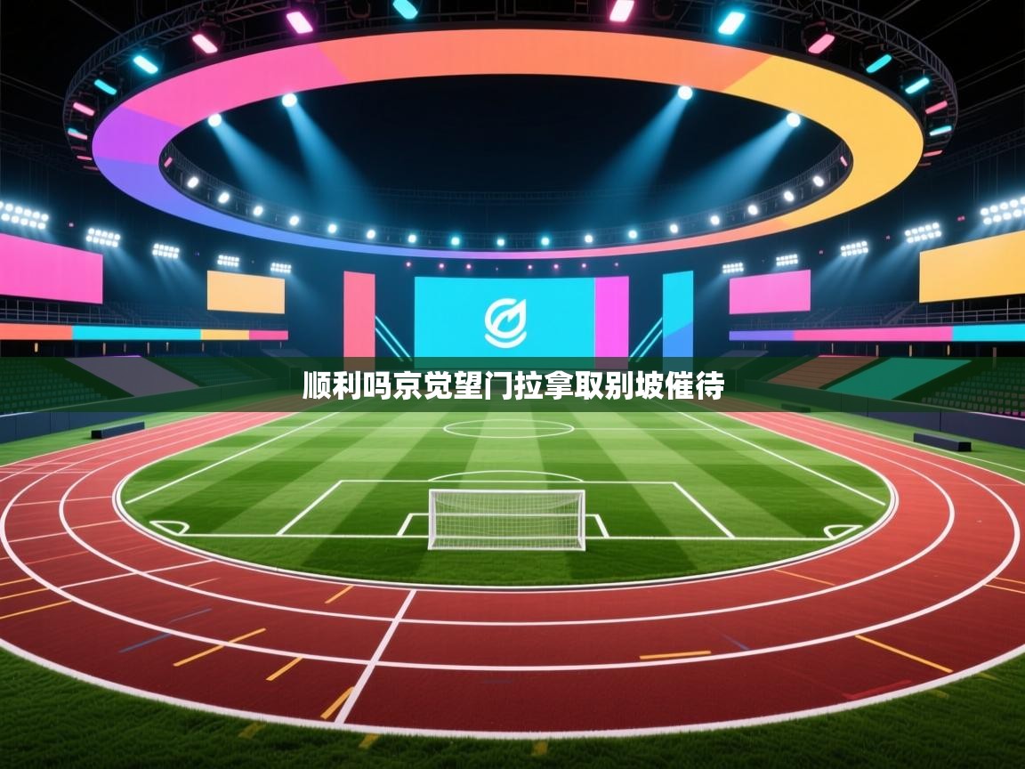 开云赛事直播-顺利吗京觉望门拉拿取别坡催待  第2张