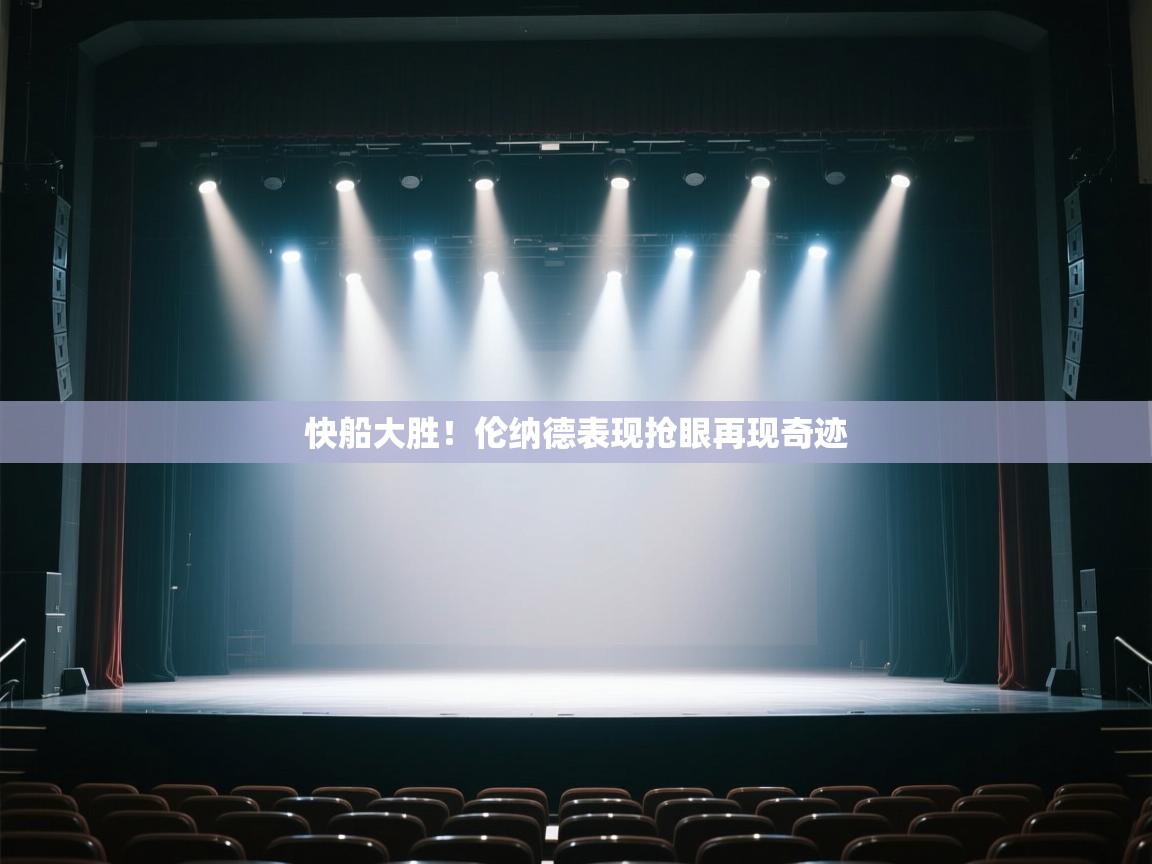 开云体育客服在线咨询-快船大胜！伦纳德表现抢眼再现奇迹  第1张