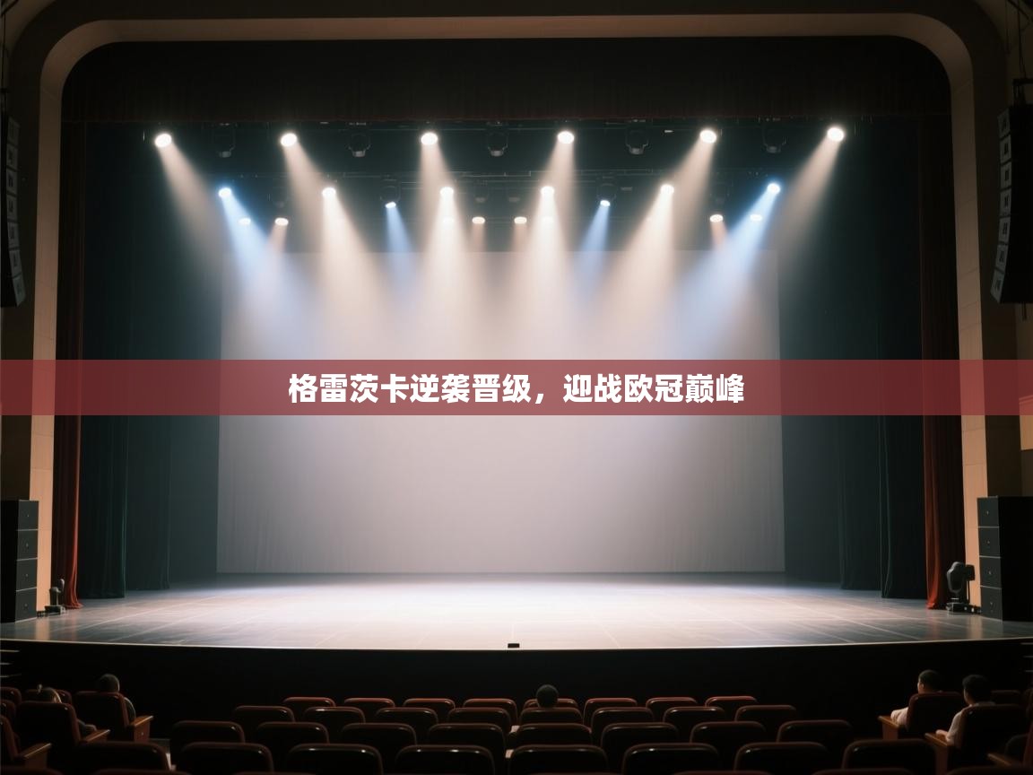 开云体育入口手机版-格雷茨卡逆袭晋级，迎战欧冠巅峰  第1张