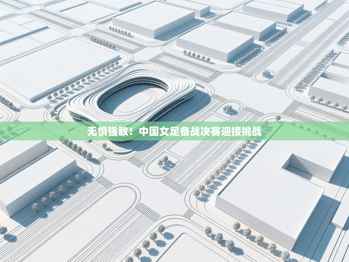 开云体育夜间模式开启-无惧强敌!中国女足备战决赛迎接挑战 第1张