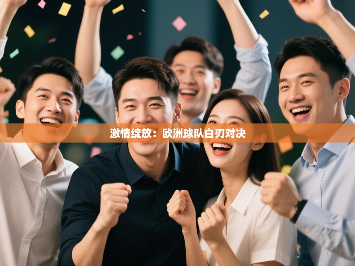 开云体育app官网入口网页版-激情绽放:欧洲球队白刃对决 第3张